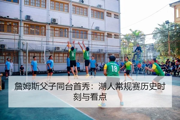 詹姆斯父子同台首秀：湖人常规赛历史时刻与看点